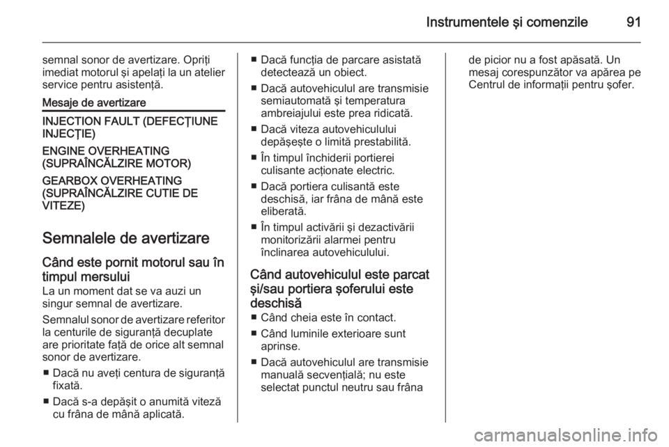 OPEL MOVANO_B 2015 Manual de utilizare (in Romanian) Instrumentele şi comenzile91
semnal sonor de avertizare. Opriţi
imediat motorul şi apelaţi la un atelier
service pentru asistenţă.Mesaje de avertizareINJECTION FAULT (DEFECŢIUNE
INJECŢIE)ENGIN OPEL MOVANO_B 2015 Manual de utilizare (in Romanian) Instrumentele şi comenzile91
semnal sonor de avertizare. Opriţi
imediat motorul şi apelaţi la un atelier
service pentru asistenţă.Mesaje de avertizareINJECTION FAULT (DEFECŢIUNE
INJECŢIE)ENGIN