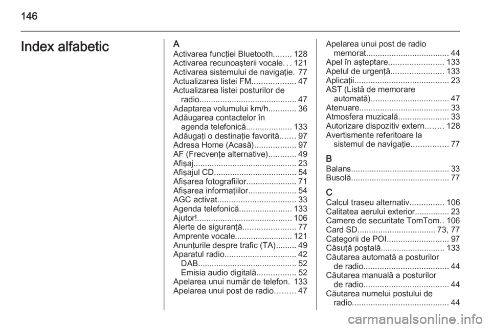 OPEL VIVARO B 2015.5  Manual pentru sistemul Infotainment (in Romanian) 146Index alfabeticAActivarea funcţiei Bluetooth ........128
Activarea recunoaşterii vocale ...121
Activarea sistemului de navigaţie. 77
Actualizarea listei FM ...................47
Actualizarea lis