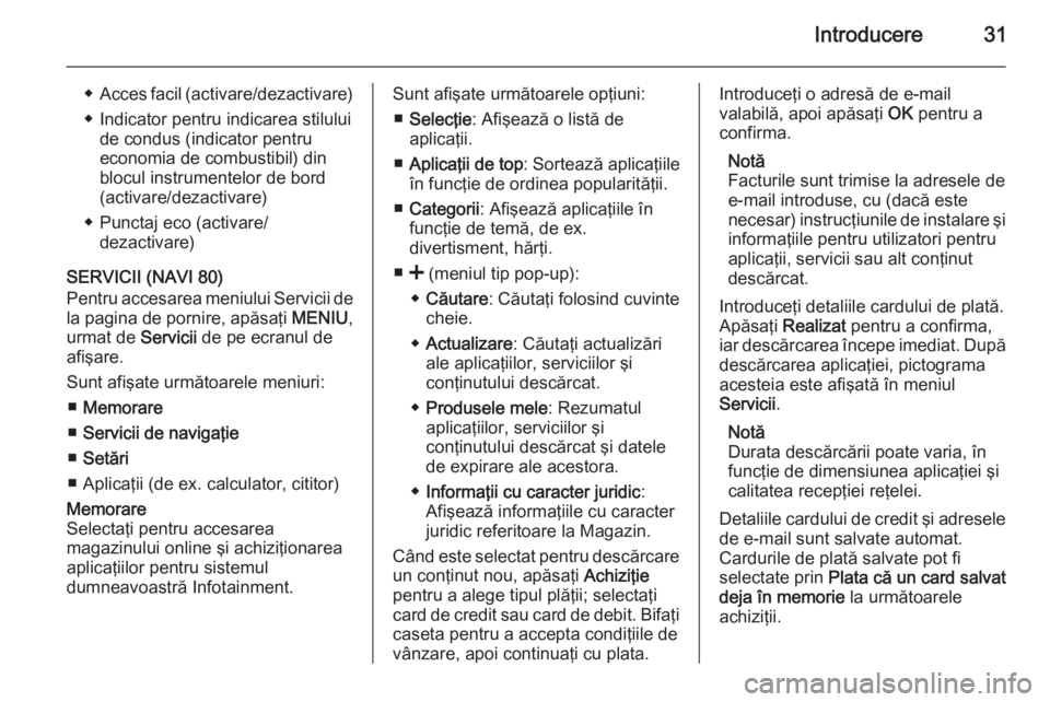 OPEL VIVARO B 2015.5  Manual pentru sistemul Infotainment (in Romanian) Introducere31
◆Acces facil (activare/dezactivare)
◆ Indicator pentru indicarea stilului de condus (indicator pentru
economia de combustibil) din
blocul instrumentelor de bord
(activare/dezactivare