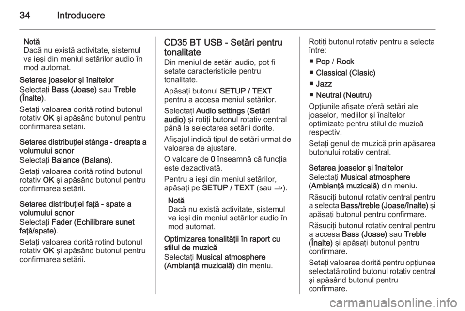 OPEL VIVARO B 2015.5  Manual pentru sistemul Infotainment (in Romanian) 34Introducere
Notă
Dacă nu există activitate, sistemul
va ieşi din meniul setărilor audio în
mod automat.
Setarea joaselor şi înaltelor
Selectaţi  Bass (Joase)  sau Treble
(Înalte) .
Setaţi