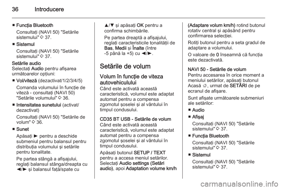 OPEL VIVARO B 2015.5  Manual pentru sistemul Infotainment (in Romanian) 36Introducere
■Funcţia Bluetooth
Consultaţi (NAVI 50) "Setările
sistemului"  3 37.
■ Sistemul
Consultaţi (NAVI 50) "Setările
sistemului"  3 37.Setările audio
Selectaţi  Audi