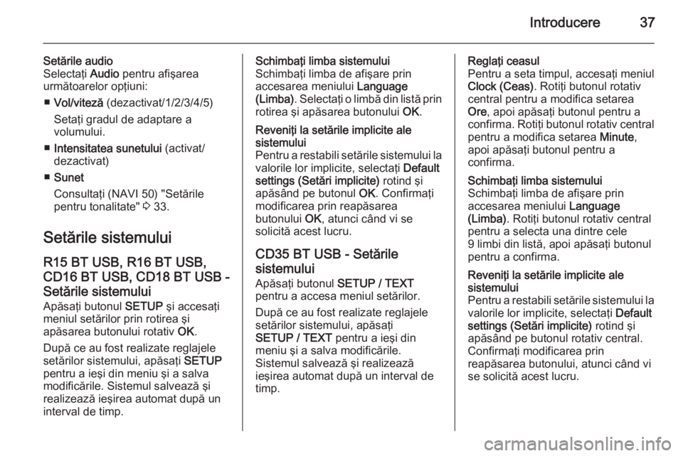 OPEL VIVARO B 2015.5  Manual pentru sistemul Infotainment (in Romanian) Introducere37
Setările audio
Selectaţi  Audio pentru afişarea
următoarelor opţiuni:
■ Vol/viteză  (dezactivat/1/2/3/4/5)
Setaţi gradul de adaptare a
volumului.
■ Intensitatea sunetului  (ac