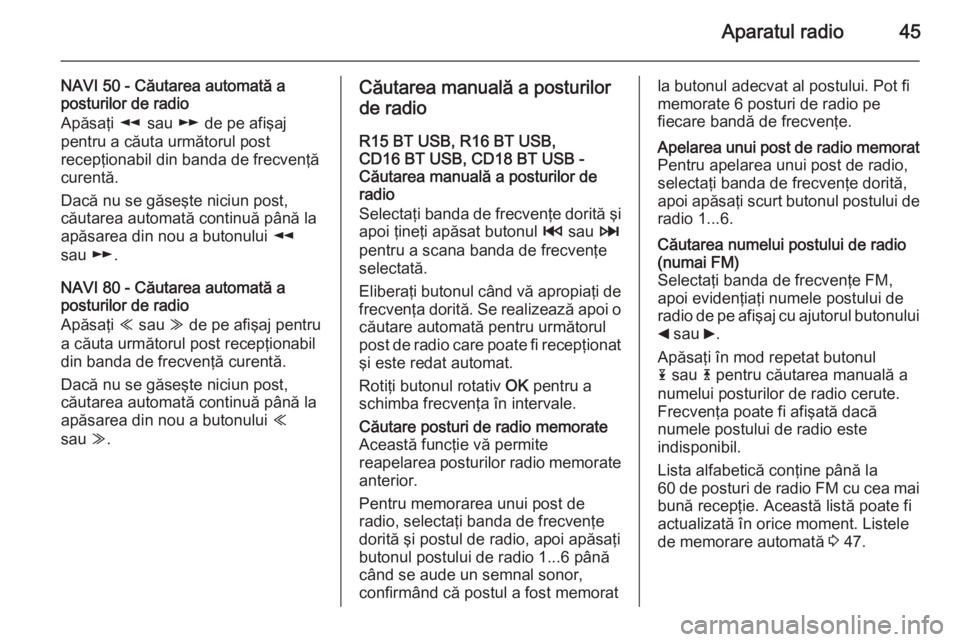 OPEL VIVARO B 2015.5  Manual pentru sistemul Infotainment (in Romanian) Aparatul radio45
NAVI 50 - Căutarea automată a
posturilor de radio
Apăsaţi  l sau  m de pe afişaj
pentru a căuta următorul post
recepţionabil din banda de frecvenţă
curentă.
Dacă nu se gă