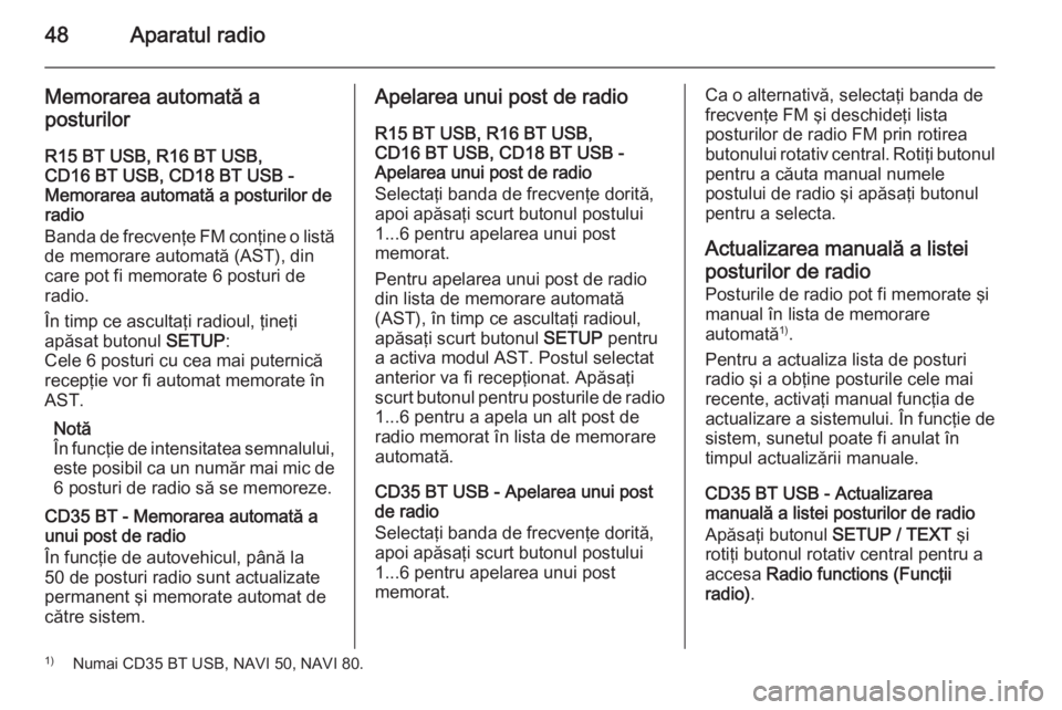 OPEL VIVARO B 2015.5  Manual pentru sistemul Infotainment (in Romanian) 48Aparatul radio
Memorarea automată aposturilor
R15 BT USB, R16 BT USB,
CD16 BT USB, CD18 BT USB -
Memorarea automată a posturilor de
radio
Banda de frecvenţe FM conţine o listă
de memorare autom