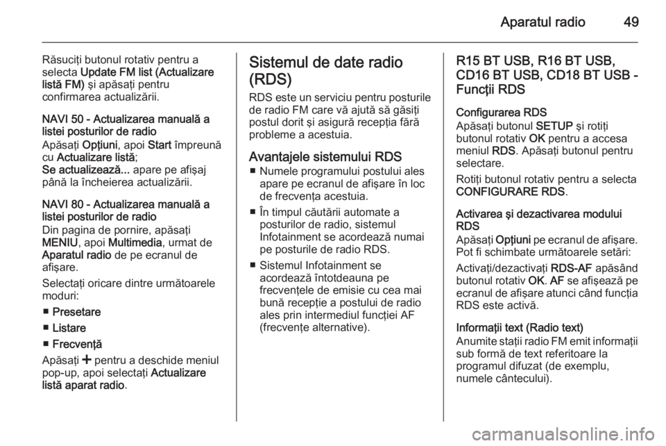 OPEL VIVARO B 2015.5  Manual pentru sistemul Infotainment (in Romanian) Aparatul radio49
Răsuciţi butonul rotativ pentru a
selecta  Update FM list (Actualizare
listă FM)  şi apăsaţi pentru
confirmarea actualizării.
NAVI 50 - Actualizarea manuală a
listei posturilo