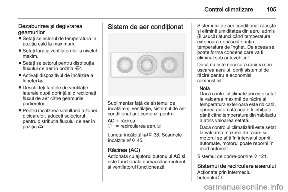 OPEL MOVANO_B 2015.5 Manual de utilizare (in Romanian) Control climatizare105
Dezaburirea şi degivrarea
geamurilor ■ Setaţi selectorul de temperatură în poziţia cald la maximum.
■ Setaţi turaţia ventilatorului la nivelul
maxim.
■ Setaţi sele OPEL MOVANO_B 2015.5 Manual de utilizare (in Romanian) Control climatizare105
Dezaburirea şi degivrarea
geamurilor ■ Setaţi selectorul de temperatură în poziţia cald la maximum.
■ Setaţi turaţia ventilatorului la nivelul
maxim.
■ Setaţi sele