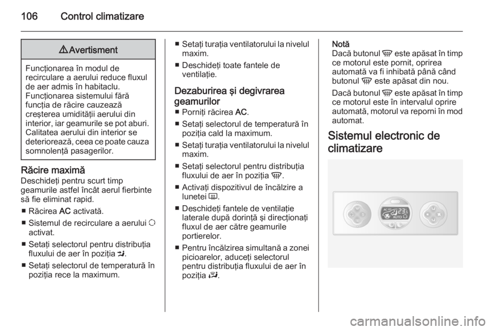 OPEL MOVANO_B 2015.5 Manual de utilizare (in Romanian) 106Control climatizare9Avertisment
Funcţionarea în modul de
recirculare a aerului reduce fluxul
de aer admis în habitaclu.
Funcţionarea sistemului fără
funcţia de răcire cauzează
creşterea u OPEL MOVANO_B 2015.5 Manual de utilizare (in Romanian) 106Control climatizare9Avertisment
Funcţionarea în modul de
recirculare a aerului reduce fluxul
de aer admis în habitaclu.
Funcţionarea sistemului fără
funcţia de răcire cauzează
creşterea u