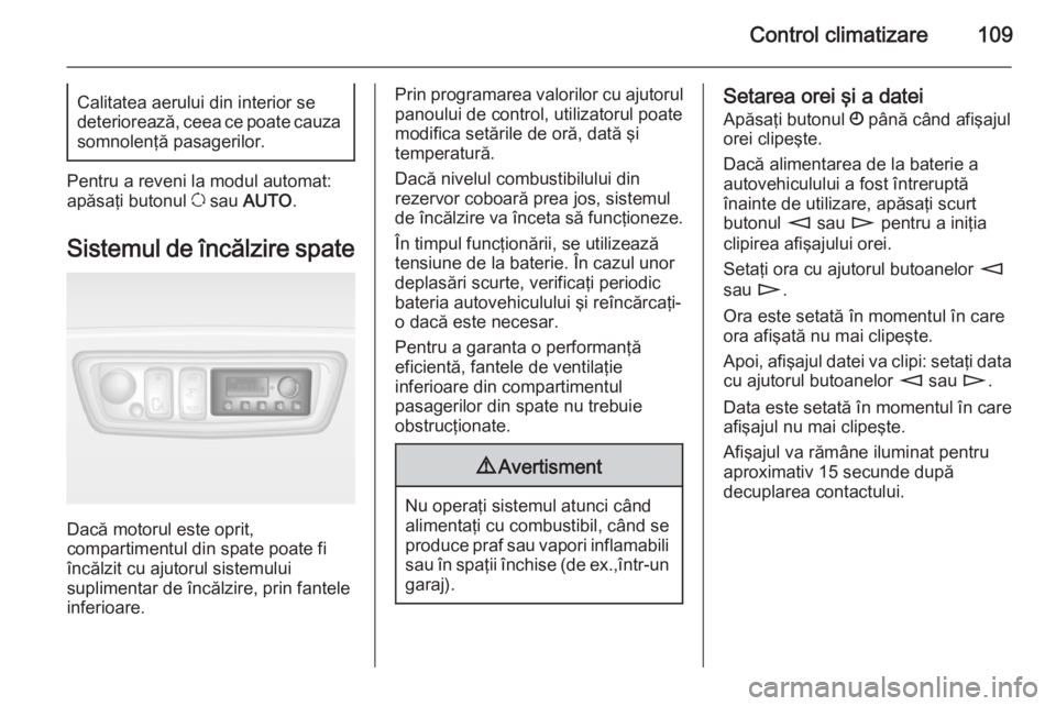 OPEL MOVANO_B 2015.5 Manual de utilizare (in Romanian) Control climatizare109Calitatea aerului din interior se
deteriorează, ceea ce poate cauza somnolenţă pasagerilor.
Pentru a reveni la modul automat:
apăsaţi butonul u sau AUTO .
Sistemul de înc OPEL MOVANO_B 2015.5 Manual de utilizare (in Romanian) Control climatizare109Calitatea aerului din interior se
deteriorează, ceea ce poate cauza somnolenţă pasagerilor.
Pentru a reveni la modul automat:
apăsaţi butonul u sau AUTO .
Sistemul de înc