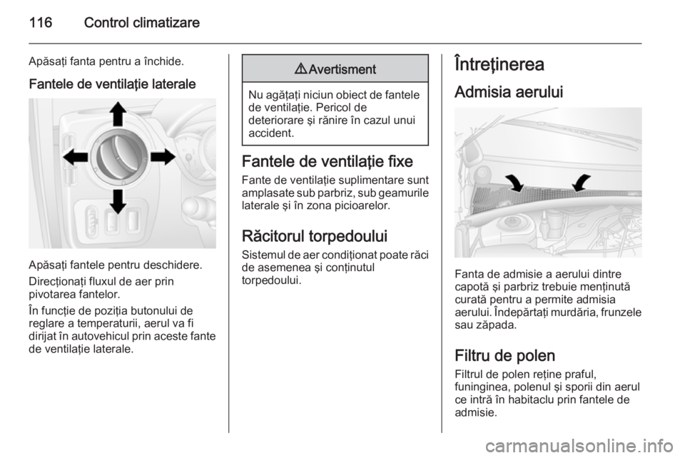 OPEL MOVANO_B 2015.5 Manual de utilizare (in Romanian) 116Control climatizare
Apăsaţi fanta pentru a închide.Fantele de ventilaţie laterale
Apăsaţi fantele pentru deschidere.
Direcţionaţi fluxul de aer prin
pivotarea fantelor.
În funcţie de pozi OPEL MOVANO_B 2015.5 Manual de utilizare (in Romanian) 116Control climatizare
Apăsaţi fanta pentru a închide.Fantele de ventilaţie laterale
Apăsaţi fantele pentru deschidere.
Direcţionaţi fluxul de aer prin
pivotarea fantelor.
În funcţie de pozi