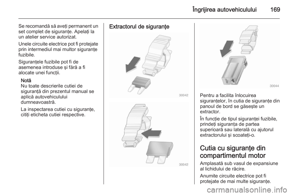 OPEL MOVANO_B 2015.5 Manual de utilizare (in Romanian) Îngrijirea autovehiculului169
Se recomandă să aveţi permanent unset complet de siguranţe. Apelaţi la
un atelier service autorizat.
Unele circuite electrice pot fi protejate prin intermediul mai OPEL MOVANO_B 2015.5 Manual de utilizare (in Romanian) Îngrijirea autovehiculului169
Se recomandă să aveţi permanent unset complet de siguranţe. Apelaţi la
un atelier service autorizat.
Unele circuite electrice pot fi protejate prin intermediul mai