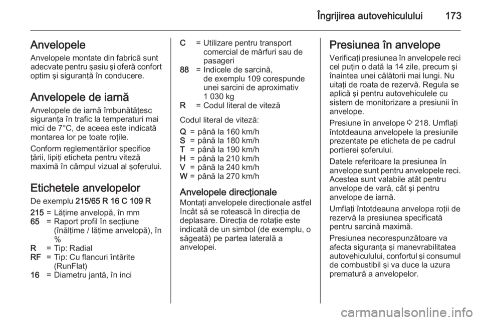 OPEL MOVANO_B 2015.5 Manual de utilizare (in Romanian) Îngrijirea autovehiculului173Anvelopele
Anvelopele montate din fabrică sunt
adecvate pentru şasiu şi oferă confort optim şi siguranţă în conducere.
Anvelopele de iarnă
Anvelopele de iarnă OPEL MOVANO_B 2015.5 Manual de utilizare (in Romanian) Îngrijirea autovehiculului173Anvelopele
Anvelopele montate din fabrică sunt
adecvate pentru şasiu şi oferă confort optim şi siguranţă în conducere.
Anvelopele de iarnă
Anvelopele de iarnă