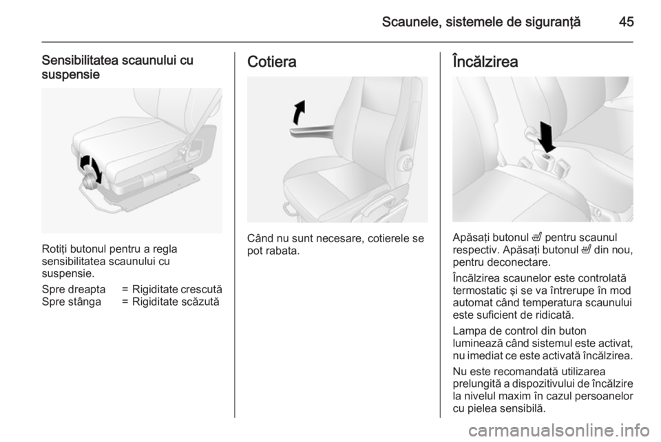 OPEL MOVANO_B 2015.5  Manual de utilizare (in Romanian) Scaunele, sistemele de siguranţă45
Sensibilitatea scaunului cu
suspensie
Rotiţi butonul pentru a regla
sensibilitatea scaunului cu
suspensie.
Spre dreapta=Rigiditate crescutăSpre stânga=Rigiditat