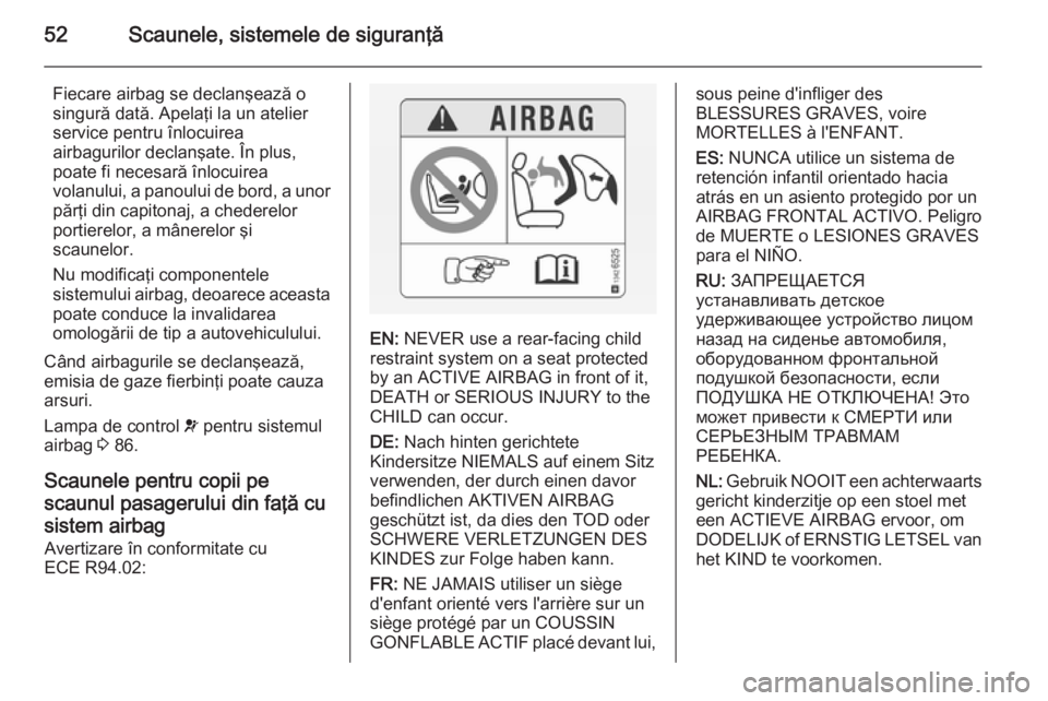 OPEL MOVANO_B 2015.5 Manual de utilizare (in Romanian) 52Scaunele, sistemele de siguranţă
Fiecare airbag se declanşează osingură dată. Apelaţi la un atelier
service pentru înlocuirea
airbagurilor declanşate. În plus,
poate fi necesară înlocuir OPEL MOVANO_B 2015.5 Manual de utilizare (in Romanian) 52Scaunele, sistemele de siguranţă
Fiecare airbag se declanşează osingură dată. Apelaţi la un atelier
service pentru înlocuirea
airbagurilor declanşate. În plus,
poate fi necesară înlocuir