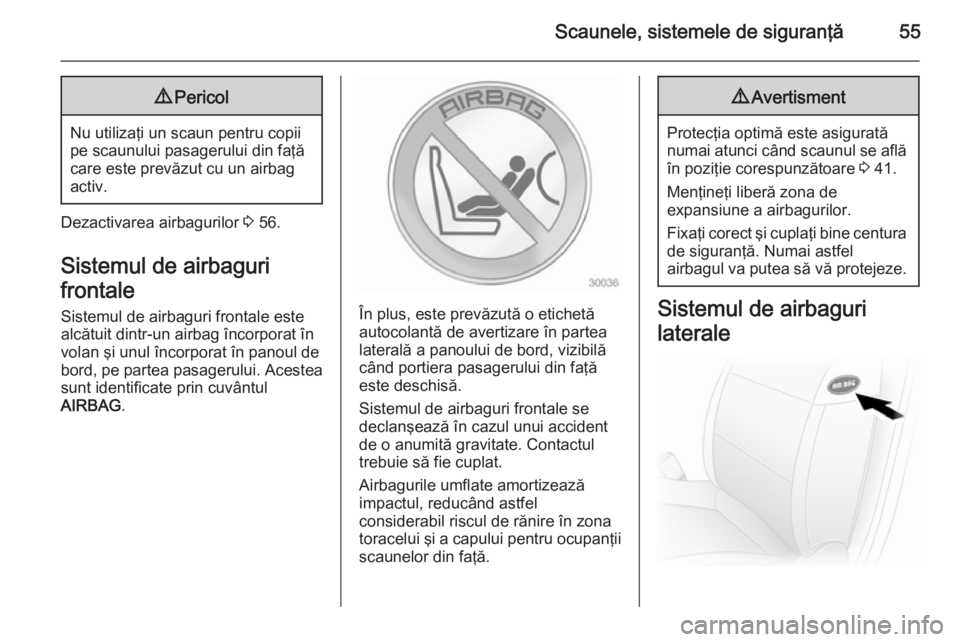OPEL MOVANO_B 2015.5 Manual de utilizare (in Romanian) Scaunele, sistemele de siguranţă559Pericol
Nu utilizaţi un scaun pentru copii
pe scaunului pasagerului din faţă
care este prevăzut cu un airbag
activ.
Dezactivarea airbagurilor 3 56.
Sistemul d OPEL MOVANO_B 2015.5 Manual de utilizare (in Romanian) Scaunele, sistemele de siguranţă559Pericol
Nu utilizaţi un scaun pentru copii
pe scaunului pasagerului din faţă
care este prevăzut cu un airbag
activ.
Dezactivarea airbagurilor 3 56.
Sistemul d