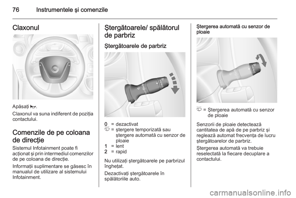 OPEL MOVANO_B 2015.5 Manual de utilizare (in Romanian) 76Instrumentele ÅŸi comenzileClaxonul
Apăsaţi j.
Claxonul va suna indiferent de poziţia contactului.
Comenzile de pe coloana de direcţie
Sistemul Infotainment poate fi
acţionat şi prin intermedi OPEL MOVANO_B 2015.5 Manual de utilizare (in Romanian) 76Instrumentele şi comenzileClaxonul
Apăsaţi j.
Claxonul va suna indiferent de poziţia contactului.
Comenzile de pe coloana de direcţie
Sistemul Infotainment poate fi
acţionat şi prin intermedi