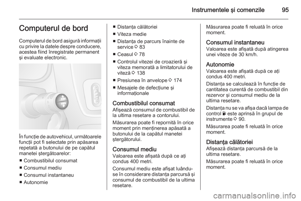 OPEL MOVANO_B 2015.5 Manual de utilizare (in Romanian) Instrumentele şi comenzile95Computerul de bord
Computerul de bord asigură informaţii cu privire la datele despre conducere,
acestea fiind înregistrate permanent
şi evaluate electronic.
În funcţ OPEL MOVANO_B 2015.5 Manual de utilizare (in Romanian) Instrumentele şi comenzile95Computerul de bord
Computerul de bord asigură informaţii cu privire la datele despre conducere,
acestea fiind înregistrate permanent
şi evaluate electronic.
În funcţ