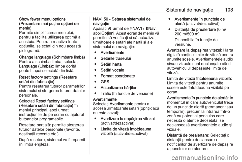 OPEL VIVARO B 2016  Manual pentru sistemul Infotainment (in Romanian) Sistemul de navigaţie103Show fewer menu options
(Prezentare mai puţine opţiuni de
meniu)
Permite simplificarea meniului,
pentru a facilita utilizarea optimă a
acestuia. Pentru a reactiva toate
op�