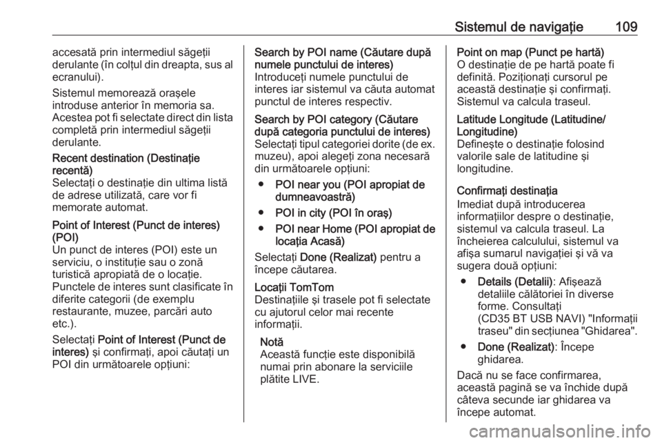 OPEL MOVANO_B 2016 Manual pentru sistemul Infotainment (in Romanian) Sistemul de navigaţie109accesată prin intermediul săgeţii
derulante (în colţul din dreapta, sus al
ecranului).
Sistemul memorează oraşele
introduse anterior în memoria sa.
Acestea pot fi sele OPEL MOVANO_B 2016 Manual pentru sistemul Infotainment (in Romanian) Sistemul de navigaţie109accesată prin intermediul săgeţii
derulante (în colţul din dreapta, sus al
ecranului).
Sistemul memorează oraşele
introduse anterior în memoria sa.
Acestea pot fi sele
