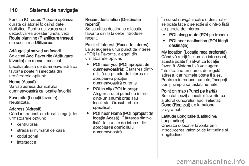 OPEL MOVANO_B 2016 Manual pentru sistemul Infotainment (in Romanian) 110Sistemul de navigaţieFuncţia IQ routes™ poate optimiza
durata călătoriei folosind date
statistice. Pentru activarea sau
dezactivarea acestei funcţii, vezi
Route planning (Planificare traseu) OPEL MOVANO_B 2016 Manual pentru sistemul Infotainment (in Romanian) 110Sistemul de navigaţieFuncţia IQ routes™ poate optimiza
durata călătoriei folosind date
statistice. Pentru activarea sau
dezactivarea acestei funcţii, vezi
Route planning (Planificare traseu)