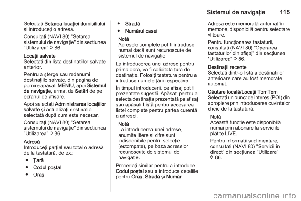 OPEL MOVANO_B 2016 Manual pentru sistemul Infotainment (in Romanian) Sistemul de navigaţie115Selectaţi Setarea locaţiei domiciliului
şi introduceţi o adresă.
Consultaţi (NAVI 80) "Setarea
sistemului de navigaţie" din secţiunea
"Utilizarea" 3 8 OPEL MOVANO_B 2016 Manual pentru sistemul Infotainment (in Romanian) Sistemul de navigaţie115Selectaţi Setarea locaţiei domiciliului
şi introduceţi o adresă.
Consultaţi (NAVI 80) "Setarea
sistemului de navigaţie" din secţiunea
"Utilizarea" 3 8