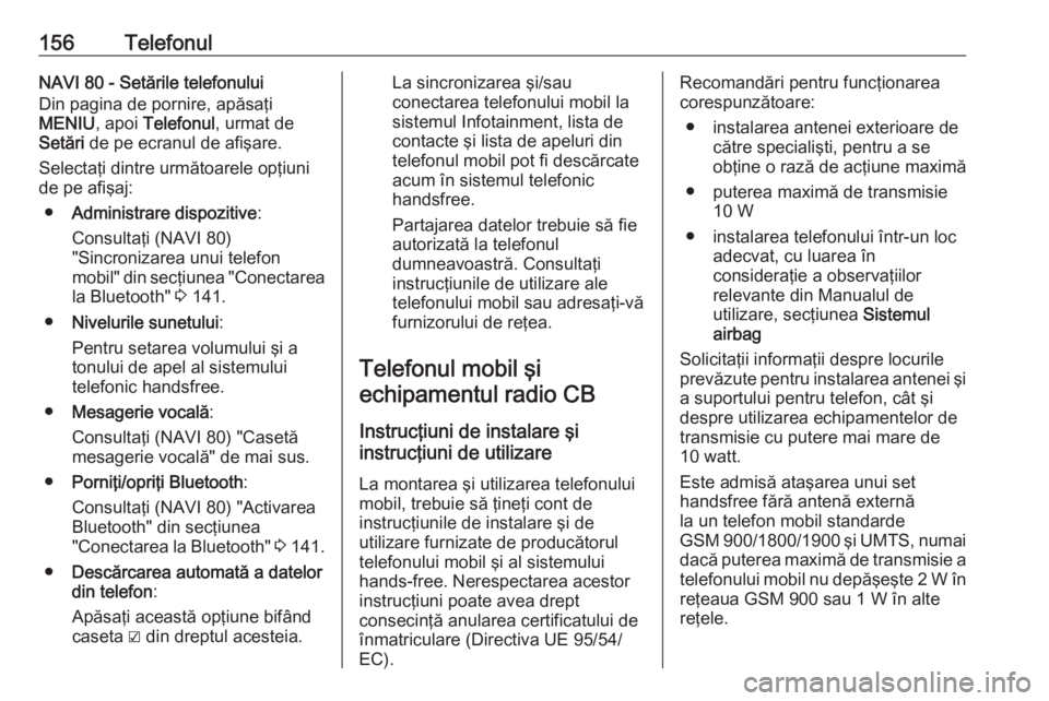 OPEL VIVARO B 2016  Manual pentru sistemul Infotainment (in Romanian) 156TelefonulNAVI 80 - Setările telefonului
Din pagina de pornire, apăsaţi
MENIU , apoi Telefonul , urmat de
Setări  de pe ecranul de afişare.
Selectaţi dintre următoarele opţiuni de pe afişaj