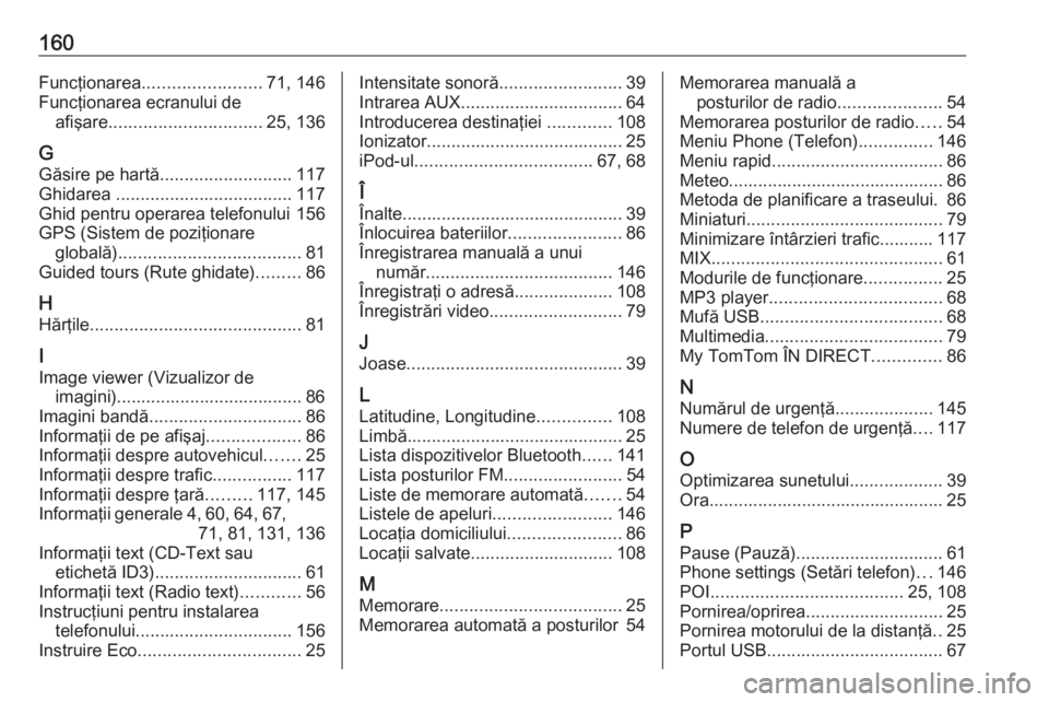 OPEL VIVARO B 2016  Manual pentru sistemul Infotainment (in Romanian) 160Funcţionarea........................ 71, 146
Funcţionarea ecranului de afişare ............................... 25, 136
G Găsire pe hartă ........................... 117
Ghidarea  .............