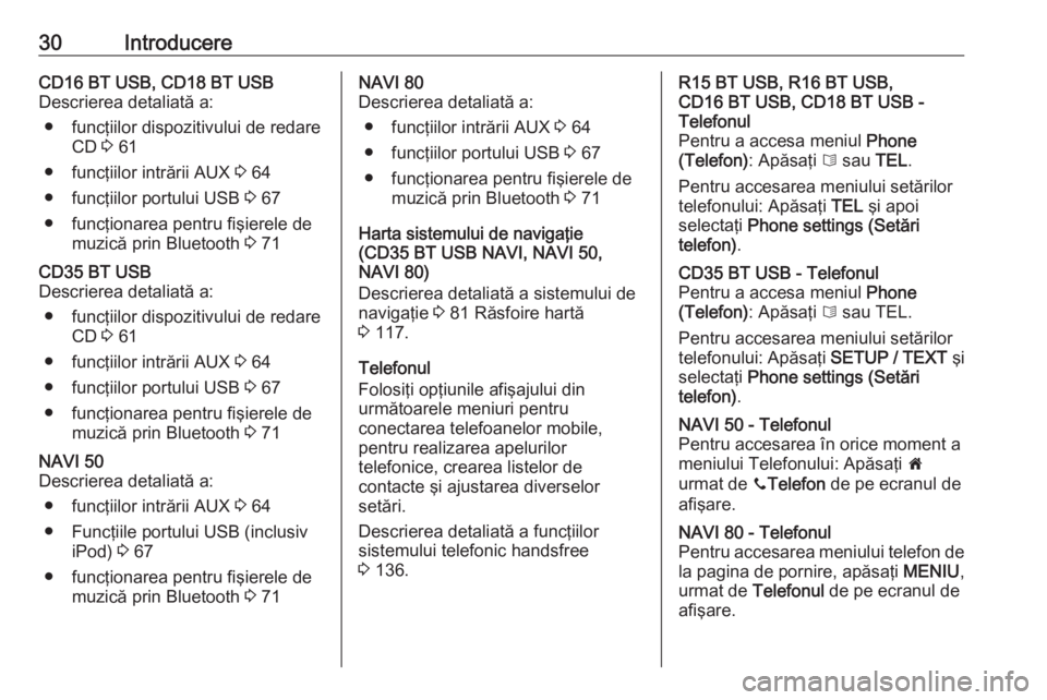 OPEL VIVARO B 2016  Manual pentru sistemul Infotainment (in Romanian) 30IntroducereCD16 BT USB, CD18 BT USB
Descrierea detaliată a:
● funcţiilor dispozitivului de redare CD  3 61
● funcţiilor intrării AUX  3 64
● funcţiilor portului USB  3 67
● funcţionare