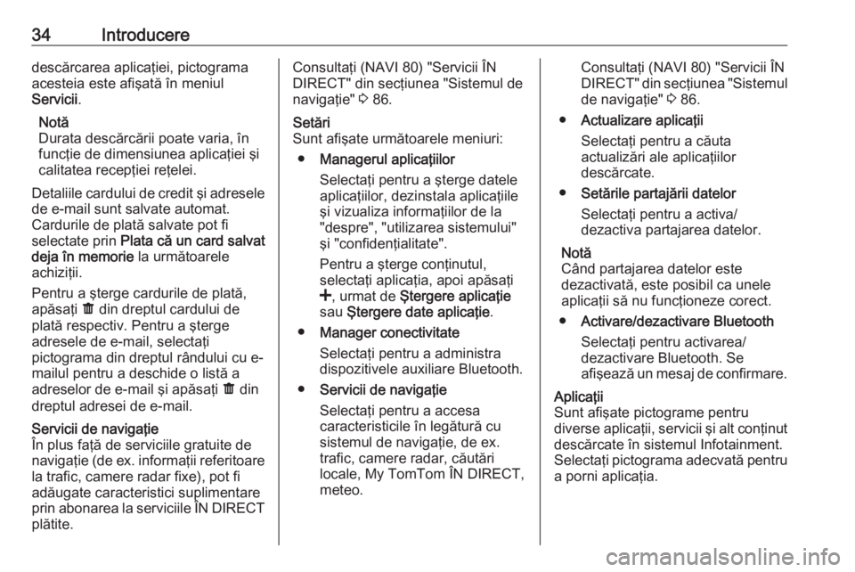 OPEL VIVARO B 2016  Manual pentru sistemul Infotainment (in Romanian) 34Introduceredescărcarea aplicaţiei, pictograma
acesteia este afişată în meniul
Servicii .
Notă
Durata descărcării poate varia, în
funcţie de dimensiunea aplicaţiei şi
calitatea recepţiei