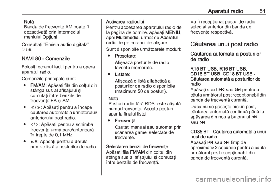 OPEL VIVARO B 2016 Manual pentru sistemul Infotainment (in Romanian) Aparatul radio51Notă
Banda de frecvenţe AM poate fi
dezactivată prin intermediul
meniului Opţiuni.
Consultaţi "Emisia audio digitală" 3 59.
NAVI 80 - Comenzile Folosiţi ecranul tactil OPEL VIVARO B 2016 Manual pentru sistemul Infotainment (in Romanian) Aparatul radio51Notă
Banda de frecvenţe AM poate fi
dezactivată prin intermediul
meniului Opţiuni.
Consultaţi "Emisia audio digitală" 3 59.
NAVI 80 - Comenzile Folosiţi ecranul tactil
