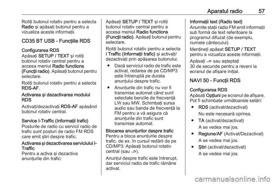 OPEL MOVANO_B 2016 Manual pentru sistemul Infotainment (in Romanian) Aparatul radio57Rotiţi butonul rotativ pentru a selecta
Radio şi apăsaţi butonul pentru a
vizualiza aceste informaţii.
CD35 BT USB - Funcţiile RDS
Configurarea RDS
Apăsaţi SETUP / TEXT şi OPEL MOVANO_B 2016 Manual pentru sistemul Infotainment (in Romanian) Aparatul radio57Rotiţi butonul rotativ pentru a selecta
Radio şi apăsaţi butonul pentru a
vizualiza aceste informaţii.
CD35 BT USB - Funcţiile RDS
Configurarea RDS
Apăsaţi SETUP / TEXT şi
