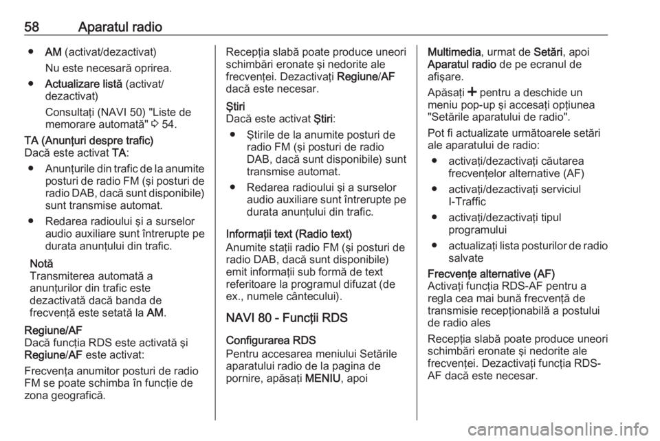 OPEL VIVARO B 2016  Manual pentru sistemul Infotainment (in Romanian) 58Aparatul radio●AM (activat/dezactivat)
Nu este necesară oprirea.
● Actualizare listă  (activat/
dezactivat)
Consultaţi (NAVI 50) "Liste de memorare automată"  3 54.TA (Anunţuri desp