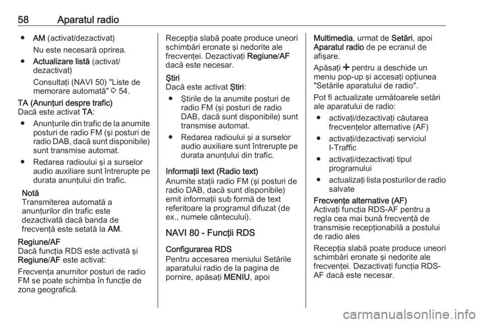 OPEL MOVANO_B 2016 Manual pentru sistemul Infotainment (in Romanian) 58Aparatul radio●AM (activat/dezactivat)
Nu este necesară oprirea.
● Actualizare listă (activat/
dezactivat)
Consultaţi (NAVI 50) "Liste de memorare automată" 3 54.TA (Anunţuri desp OPEL MOVANO_B 2016 Manual pentru sistemul Infotainment (in Romanian) 58Aparatul radio●AM (activat/dezactivat)
Nu este necesară oprirea.
● Actualizare listă (activat/
dezactivat)
Consultaţi (NAVI 50) "Liste de memorare automată" 3 54.TA (Anunţuri desp