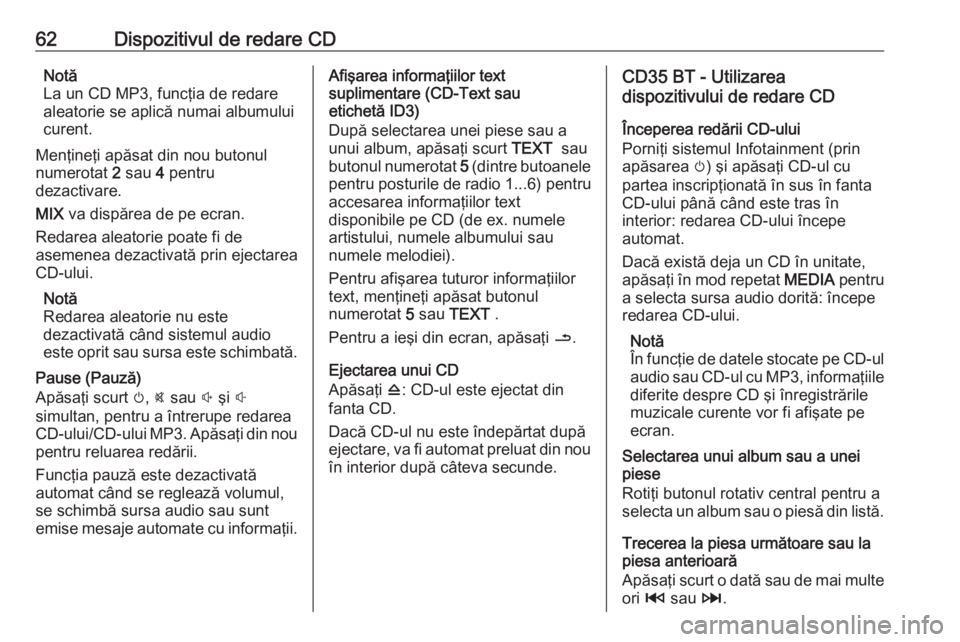 OPEL MOVANO_B 2016 Manual pentru sistemul Infotainment (in Romanian) 62Dispozitivul de redare CDNotă
La un CD MP3, funcţia de redare
aleatorie se aplică numai albumului
curent.
Menţineţi apăsat din nou butonul
numerotat 2 sau 4 pentru
dezactivare.
MIX va disp OPEL MOVANO_B 2016 Manual pentru sistemul Infotainment (in Romanian) 62Dispozitivul de redare CDNotă
La un CD MP3, funcţia de redare
aleatorie se aplică numai albumului
curent.
Menţineţi apăsat din nou butonul
numerotat 2 sau 4 pentru
dezactivare.
MIX va disp
