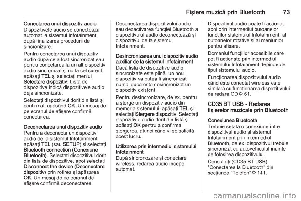 OPEL VIVARO B 2016  Manual pentru sistemul Infotainment (in Romanian) Fişiere muzică prin Bluetooth73Conectarea unui dispozitiv audio
Dispozitivele audio se conectează
automat la sistemul Infotainment
după finalizarea procedurii de
sincronizare.
Pentru conectarea un