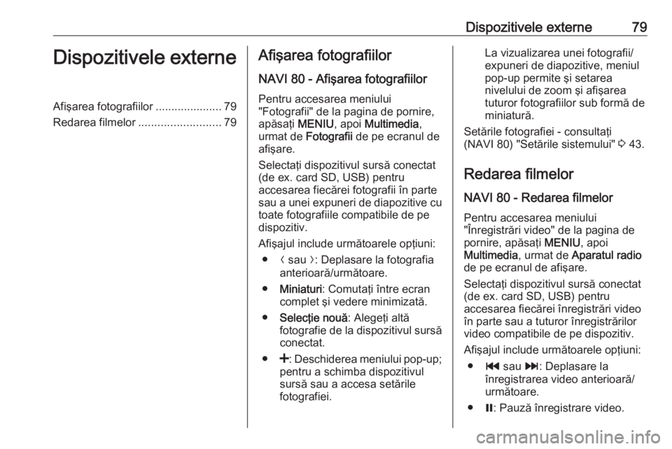 OPEL VIVARO B 2016  Manual pentru sistemul Infotainment (in Romanian) Dispozitivele externe79Dispozitivele externeAfişarea fotografiilor.....................79
Redarea filmelor .......................... 79Afişarea fotografiilor
NAVI 80 - Afişarea fotografiilor
Pentr