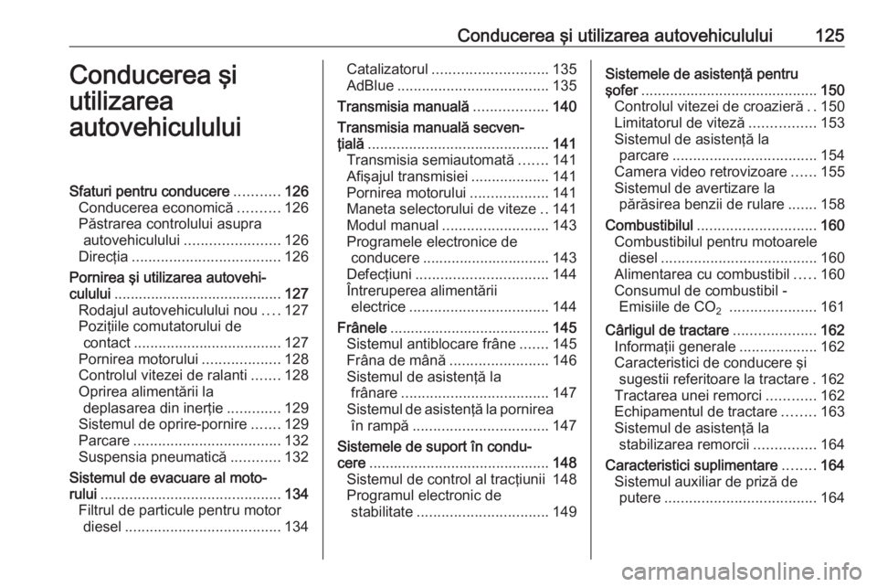 OPEL MOVANO_B 2016 Manual de utilizare (in Romanian) Conducerea şi utilizarea autovehiculului125Conducerea şi
utilizarea
autovehicululuiSfaturi pentru conducere ...........126
Conducerea economică ..........126
Păstrarea controlului asupra autovehic OPEL MOVANO_B 2016 Manual de utilizare (in Romanian) Conducerea şi utilizarea autovehiculului125Conducerea şi
utilizarea
autovehicululuiSfaturi pentru conducere ...........126
Conducerea economică ..........126
Păstrarea controlului asupra autovehic