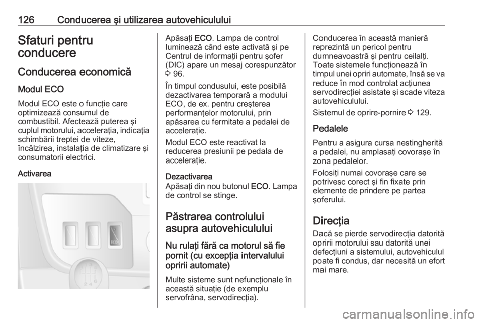 OPEL MOVANO_B 2016 Manual de utilizare (in Romanian) 126Conducerea şi utilizarea autovehicululuiSfaturi pentru
conducere
Conducerea economică
Modul ECO Modul ECO este o funcţie care
optimizează consumul de
combustibil. Afectează puterea şi
cuplul OPEL MOVANO_B 2016 Manual de utilizare (in Romanian) 126Conducerea şi utilizarea autovehicululuiSfaturi pentru
conducere
Conducerea economică
Modul ECO Modul ECO este o funcţie care
optimizează consumul de
combustibil. Afectează puterea şi
cuplul
