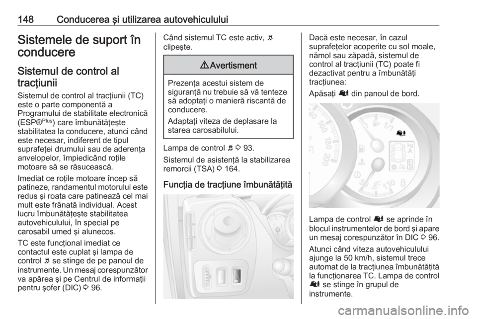 OPEL MOVANO_B 2016 Manual de utilizare (in Romanian) 148Conducerea şi utilizarea autovehicululuiSistemele de suport în
conducere
Sistemul de control altracţiunii
Sistemul de control al tracţiunii (TC)
este o parte componentă a
Programului de stabil OPEL MOVANO_B 2016 Manual de utilizare (in Romanian) 148Conducerea şi utilizarea autovehicululuiSistemele de suport în
conducere
Sistemul de control altracţiunii
Sistemul de control al tracţiunii (TC)
este o parte componentă a
Programului de stabil