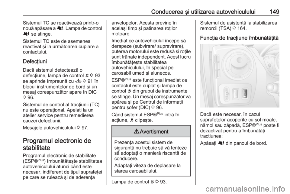 OPEL MOVANO_B 2016 Manual de utilizare (in Romanian) Conducerea şi utilizarea autovehiculului149Sistemul TC se reactivează printr-o
nouă apăsare a Ø. Lampa de control
Ø se stinge.
Sistemul TC este de asemenea
reactivat şi la următoarea cuplare OPEL MOVANO_B 2016 Manual de utilizare (in Romanian) Conducerea şi utilizarea autovehiculului149Sistemul TC se reactivează printr-o
nouă apăsare a Ø. Lampa de control
Ø se stinge.
Sistemul TC este de asemenea
reactivat şi la următoarea cuplare