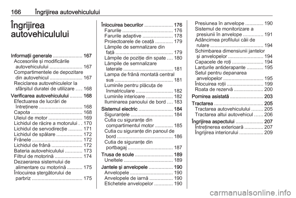 OPEL MOVANO_B 2016 Manual de utilizare (in Romanian) 166Îngrijirea autovehicululuiÎngrijirea
autovehicululuiInformaţii generale .....................167
Accesoriile şi modificările autovehiculului ....................... 167
Compartimentele de depo OPEL MOVANO_B 2016 Manual de utilizare (in Romanian) 166Îngrijirea autovehicululuiÎngrijirea
autovehicululuiInformaţii generale .....................167
Accesoriile şi modificările autovehiculului ....................... 167
Compartimentele de depo