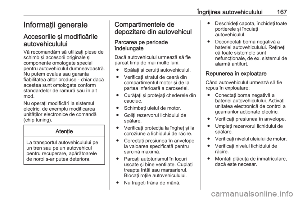 OPEL MOVANO_B 2016 Manual de utilizare (in Romanian) Îngrijirea autovehiculului167Informaţii generale
Accesoriile şi modificările autovehiculului
Vă recomandăm să utilizaţi piese de
schimb şi accesorii originale şi
componente omologate special OPEL MOVANO_B 2016 Manual de utilizare (in Romanian) Îngrijirea autovehiculului167Informaţii generale
Accesoriile şi modificările autovehiculului
Vă recomandăm să utilizaţi piese de
schimb şi accesorii originale şi
componente omologate special
