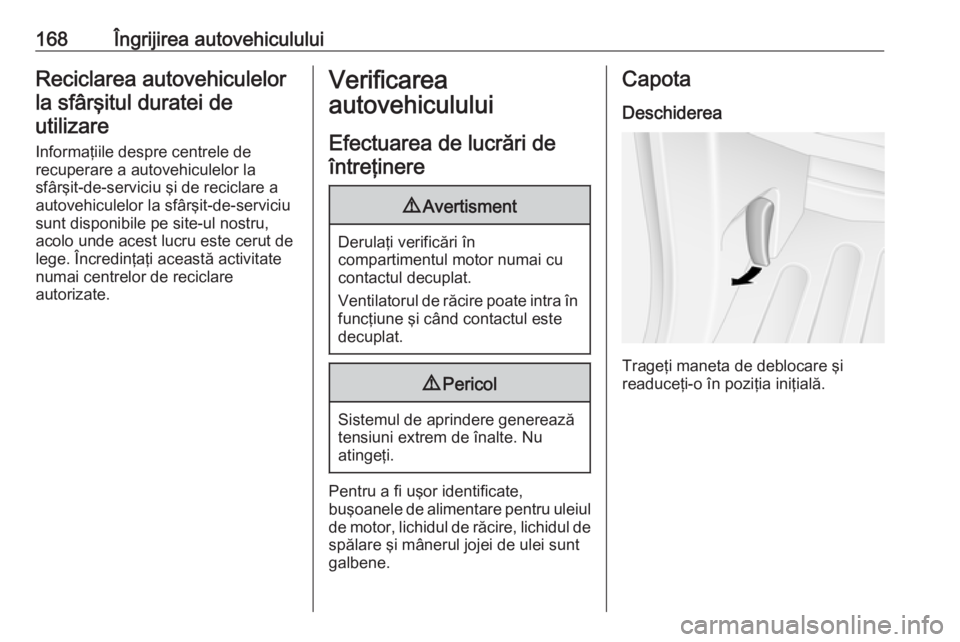 OPEL MOVANO_B 2016 Manual de utilizare (in Romanian) 168Îngrijirea autovehicululuiReciclarea autovehiculelorla sfârşitul duratei deutilizare
Informaţiile despre centrele de
recuperare a autovehiculelor la
sfârşit-de-serviciu şi de reciclare a
aut OPEL MOVANO_B 2016 Manual de utilizare (in Romanian) 168Îngrijirea autovehicululuiReciclarea autovehiculelorla sfârşitul duratei deutilizare
Informaţiile despre centrele de
recuperare a autovehiculelor la
sfârşit-de-serviciu şi de reciclare a
aut