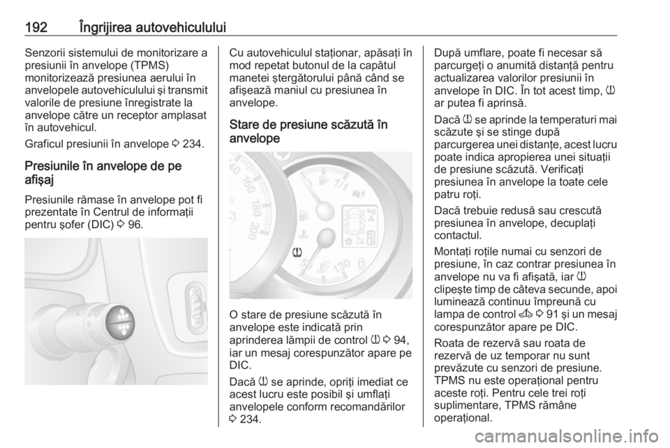 OPEL MOVANO_B 2016 Manual de utilizare (in Romanian) 192Îngrijirea autovehicululuiSenzorii sistemului de monitorizare a
presiunii în anvelope (TPMS)
monitorizează presiunea aerului în
anvelopele autovehiculului şi transmit
valorile de presiune înr OPEL MOVANO_B 2016 Manual de utilizare (in Romanian) 192Îngrijirea autovehicululuiSenzorii sistemului de monitorizare a
presiunii în anvelope (TPMS)
monitorizează presiunea aerului în
anvelopele autovehiculului şi transmit
valorile de presiune înr
