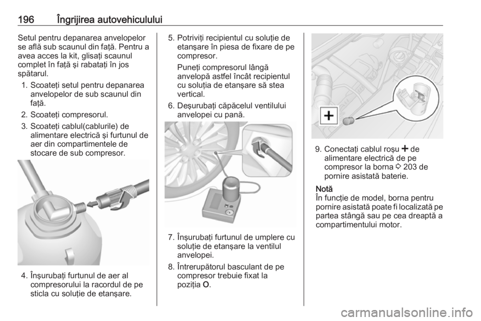 OPEL MOVANO_B 2016 Manual de utilizare (in Romanian) 196Îngrijirea autovehicululuiSetul pentru depanarea anvelopelor
se află sub scaunul din faţă. Pentru a avea acces la kit, glisaţi scaunul
complet în faţă şi rabataţi în jos
spătarul.
1. Sc OPEL MOVANO_B 2016 Manual de utilizare (in Romanian) 196Îngrijirea autovehicululuiSetul pentru depanarea anvelopelor
se află sub scaunul din faţă. Pentru a avea acces la kit, glisaţi scaunul
complet în faţă şi rabataţi în jos
spătarul.
1. Sc