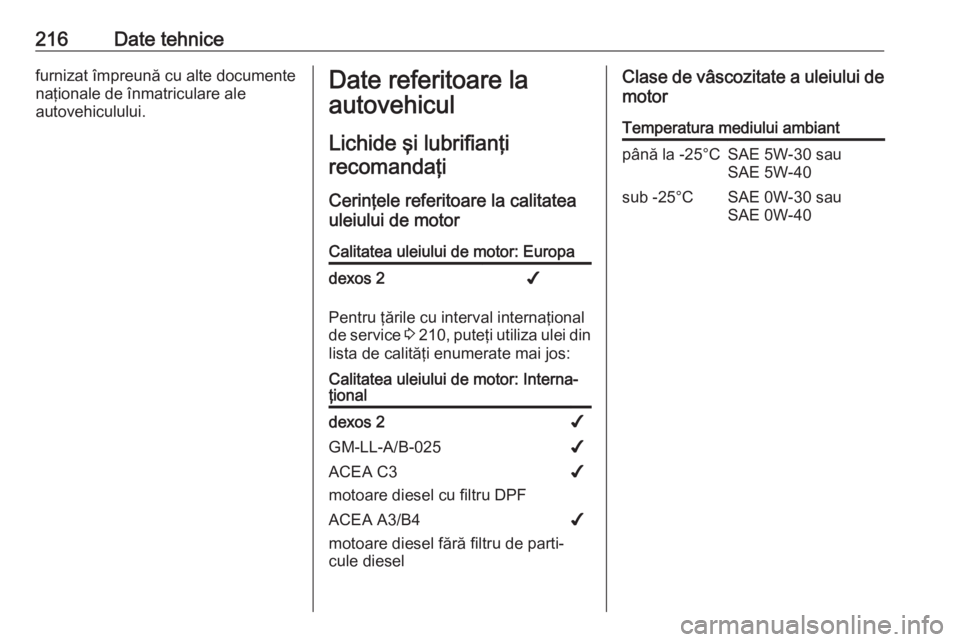OPEL MOVANO_B 2016 Manual de utilizare (in Romanian) 216Date tehnicefurnizat împreună cu alte documente
naţionale de înmatriculare ale
autovehiculului.Date referitoare la
autovehicul
Lichide şi lubrifianţi recomandaţi
Cerinţele referitoare la ca OPEL MOVANO_B 2016 Manual de utilizare (in Romanian) 216Date tehnicefurnizat împreună cu alte documente
naţionale de înmatriculare ale
autovehiculului.Date referitoare la
autovehicul
Lichide şi lubrifianţi recomandaţi
Cerinţele referitoare la ca