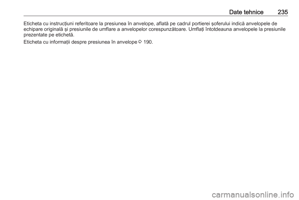 OPEL MOVANO_B 2016 Manual de utilizare (in Romanian) Date tehnice235Eticheta cu instrucţiuni referitoare la presiunea în anvelope, aflată pe cadrul portierei şoferului indică anvelopele de
echipare originală şi presiunile de umflare a anvelopelor OPEL MOVANO_B 2016 Manual de utilizare (in Romanian) Date tehnice235Eticheta cu instrucţiuni referitoare la presiunea în anvelope, aflată pe cadrul portierei şoferului indică anvelopele de
echipare originală şi presiunile de umflare a anvelopelor