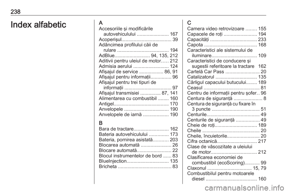 OPEL MOVANO_B 2016 Manual de utilizare (in Romanian) 238Index alfabeticAAccesoriile şi modificările autovehiculului .......................167
Acoperişul ..................................... 39
Adâncimea profilului căii de rulare ............... OPEL MOVANO_B 2016 Manual de utilizare (in Romanian) 238Index alfabeticAAccesoriile şi modificările autovehiculului .......................167
Acoperişul ..................................... 39
Adâncimea profilului căii de rulare ...............