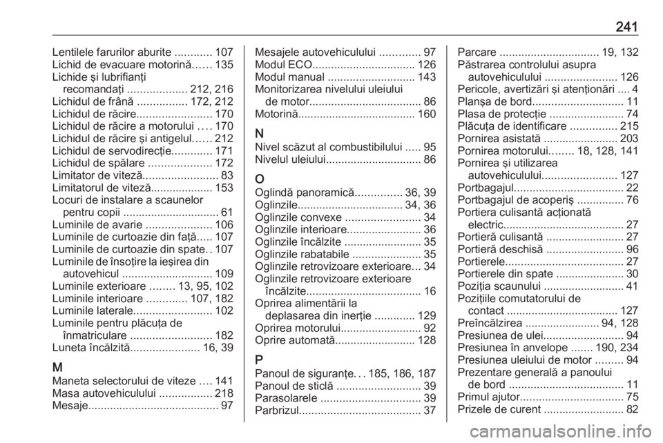 OPEL MOVANO_B 2016  Manual de utilizare (in Romanian) 241Lentilele farurilor aburite ............107
Lichid de evacuare motorină ......135
Lichide şi lubrifianţi recomandaţi  ...................212, 216
Lichidul de frână  ................172, 212
L