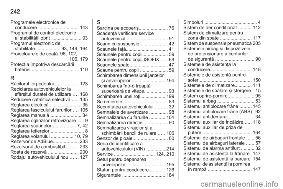 OPEL MOVANO_B 2016  Manual de utilizare (in Romanian) 242Programele electronice deconducere  .............................. 143
Programul de control electronic al stabilităţii oprit ....................... 93
Programul electronic de stabilitate  ......