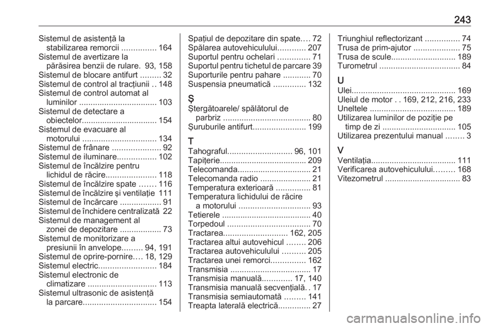 OPEL MOVANO_B 2016  Manual de utilizare (in Romanian) 243Sistemul de asistenţă lastabilizarea remorcii  ...............164
Sistemul de avertizare la părăsirea benzii de rulare. 93, 158
Sistemul de blocare antifurt  .........32
Sistemul de control al 